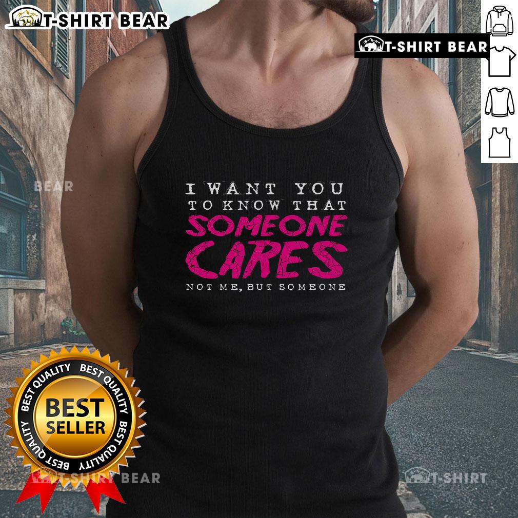 Pretty I Want You To Know That Someone Cares sarcastic tank top design featuring a playful and humorous message.