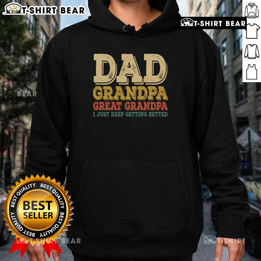 Top Dad Grandpa Great Grandpa hoodie featuring a humorous 'I Just Keep Getting Better' design for proud family men.