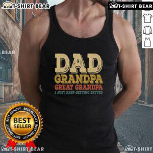 Top Dad Grandpa Great Grandpa I Just Keep Getting Better Tank Top design featuring bold text and casual style.