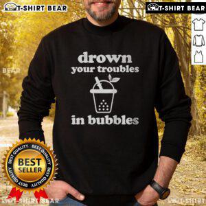 Cozy sweatshirt featuring Top-Drown-Your-Troubles-In-Bubbles slogan, perfect for boba tea lovers and enthusiasts.