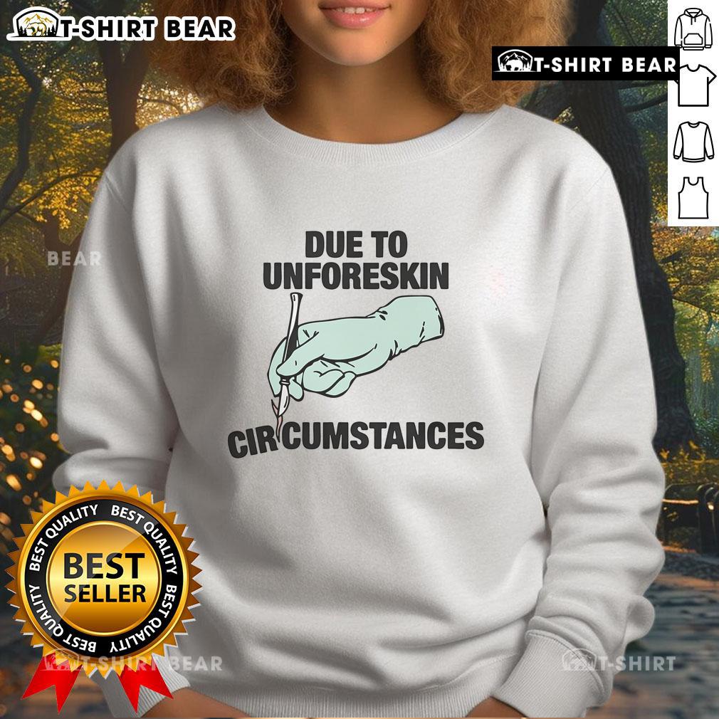 Top Due To Unforeskin Circumstances Sweatshirt featuring a humorous design, perfect for casual wear and unique gifts.