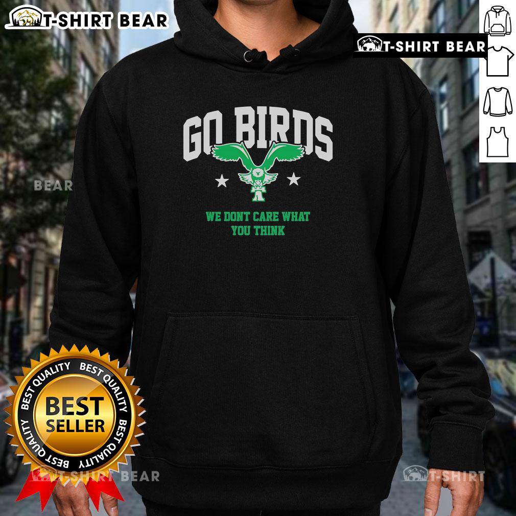 Top Go Birds We Dont Care What You Think hoodie featuring a bold graphic design for stylish and confident wear.