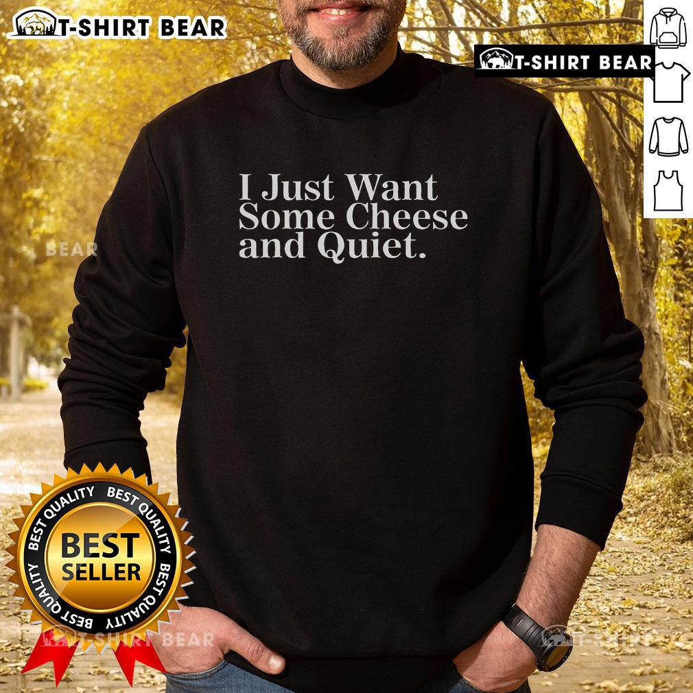 Cozy sweatshirt featuring 'I Just Want Some Cheese And Quiet' slogan, perfect for cheese lovers and relaxation enthusiasts.