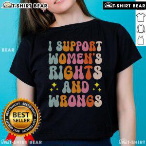 Top I Support Women's Rights and Wrongs Ladies Tee showcasing a bold feminist message on a stylish shirt.