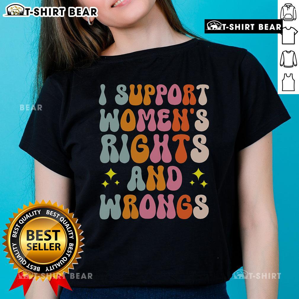 Top I Support Women's Rights and Wrongs Ladies Tee showcasing a bold feminist message on a stylish shirt.