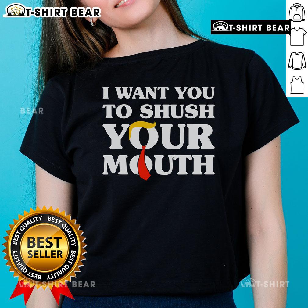 Top I Want You To Shush Your Mouth Trump Ladies Tee featuring bold graphic design for political humor and style.