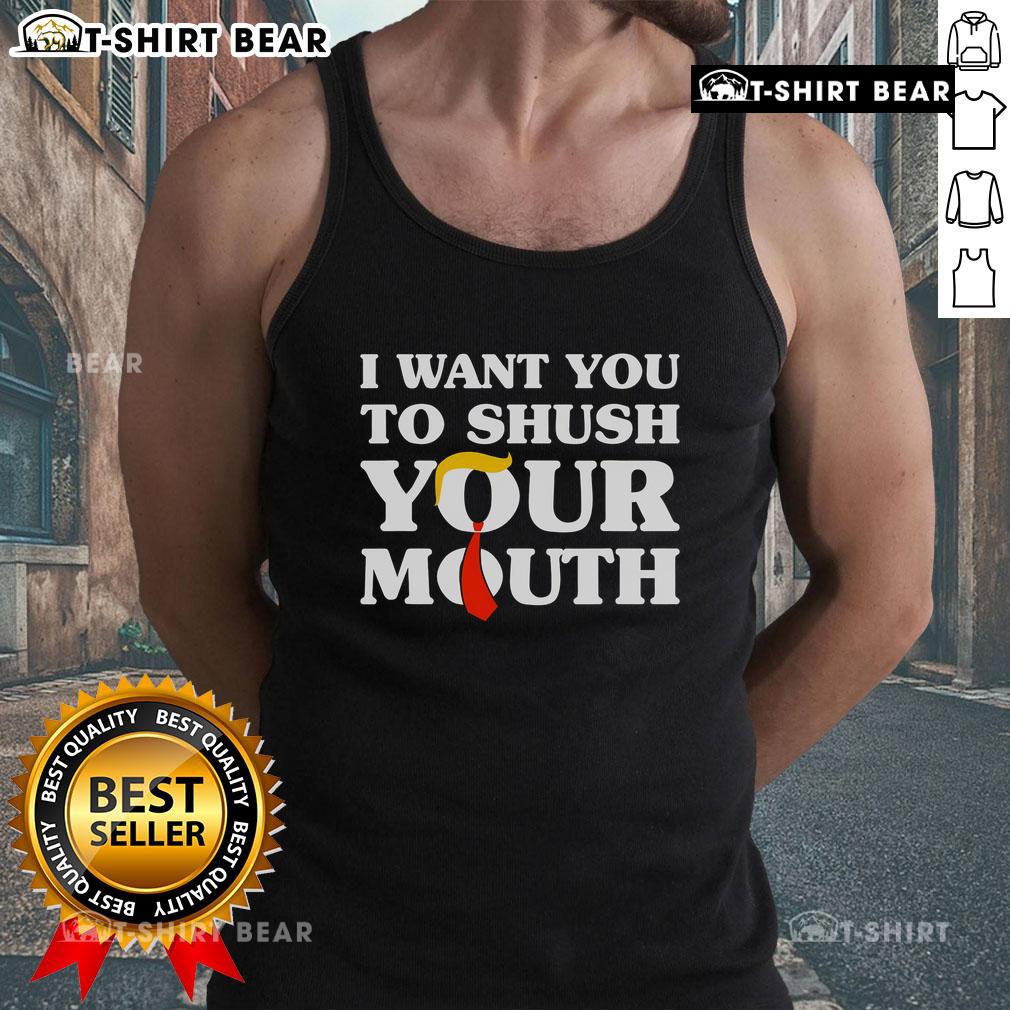 Top I Want You to Shush Your Mouth Trump Tank Top featuring bold text design for political statement wear.