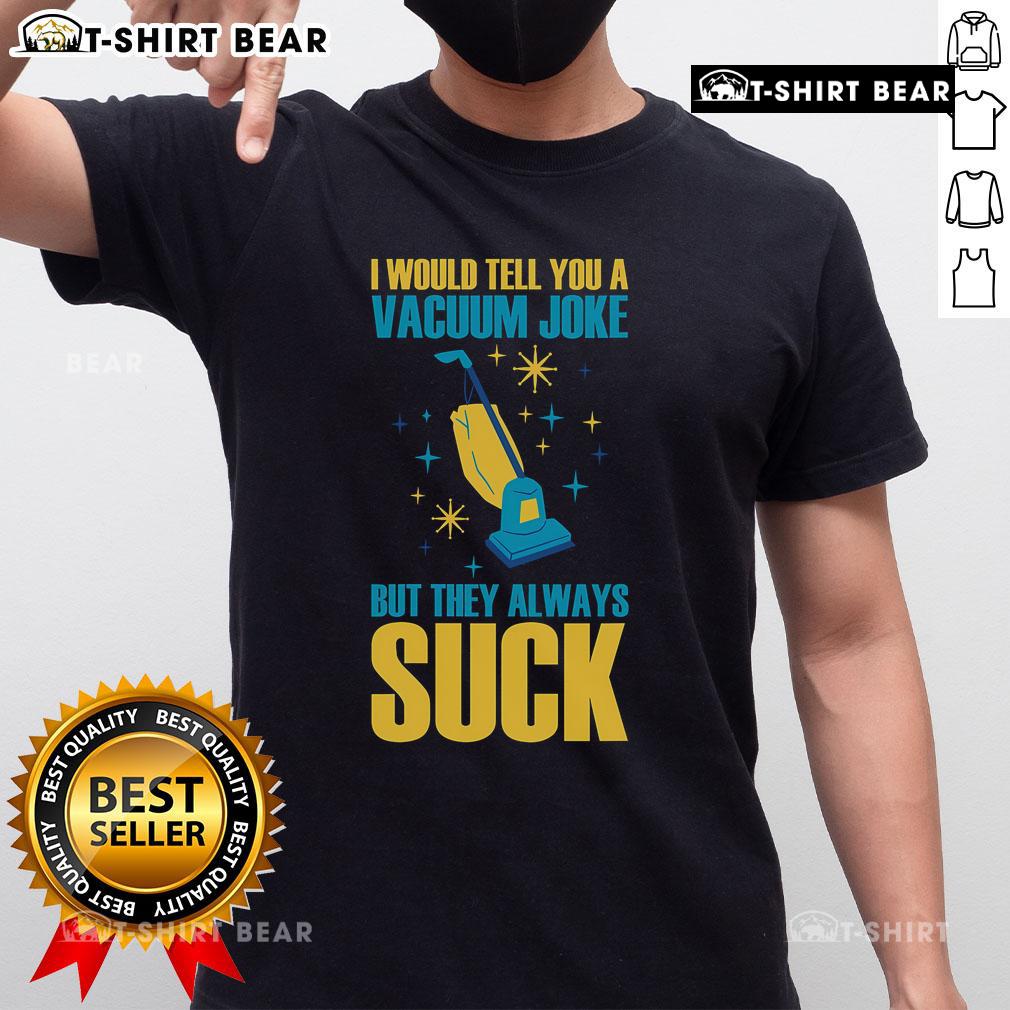 Funny 'I Would Tell You A Vacuum Joke But They Always Suck' T-Shirt design, perfect for vacuum lovers and humor enthusiasts.