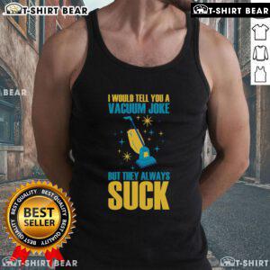 Humorous 'I Would Tell You a Vacuum Joke But They Always Suck' tank top design featuring a playful vacuum illustration.