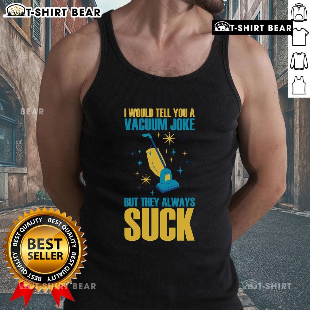 Humorous 'I Would Tell You a Vacuum Joke But They Always Suck' tank top design featuring a playful vacuum illustration.