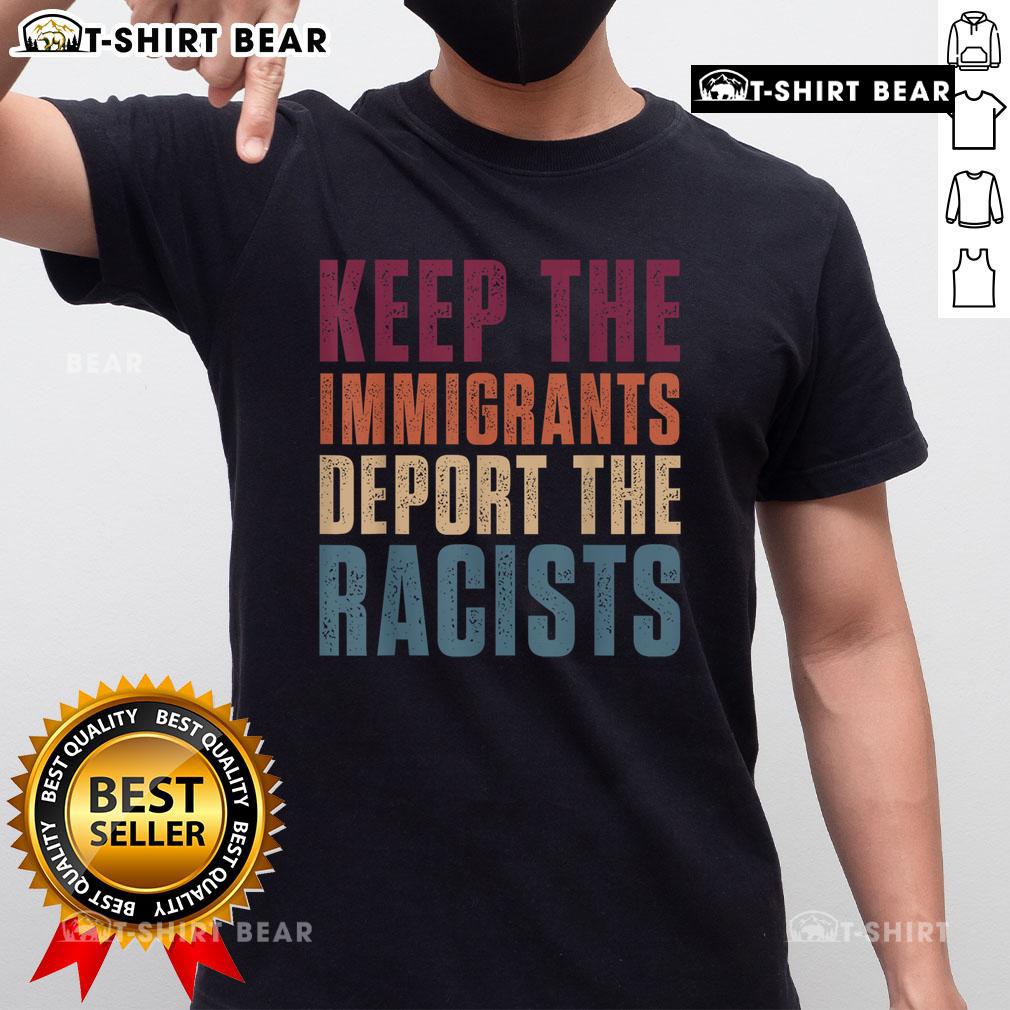 Alt Text: Retro pro-immigration T-shirt featuring the slogan Top Keep The Immigrants Deport The Racists in bold letters.