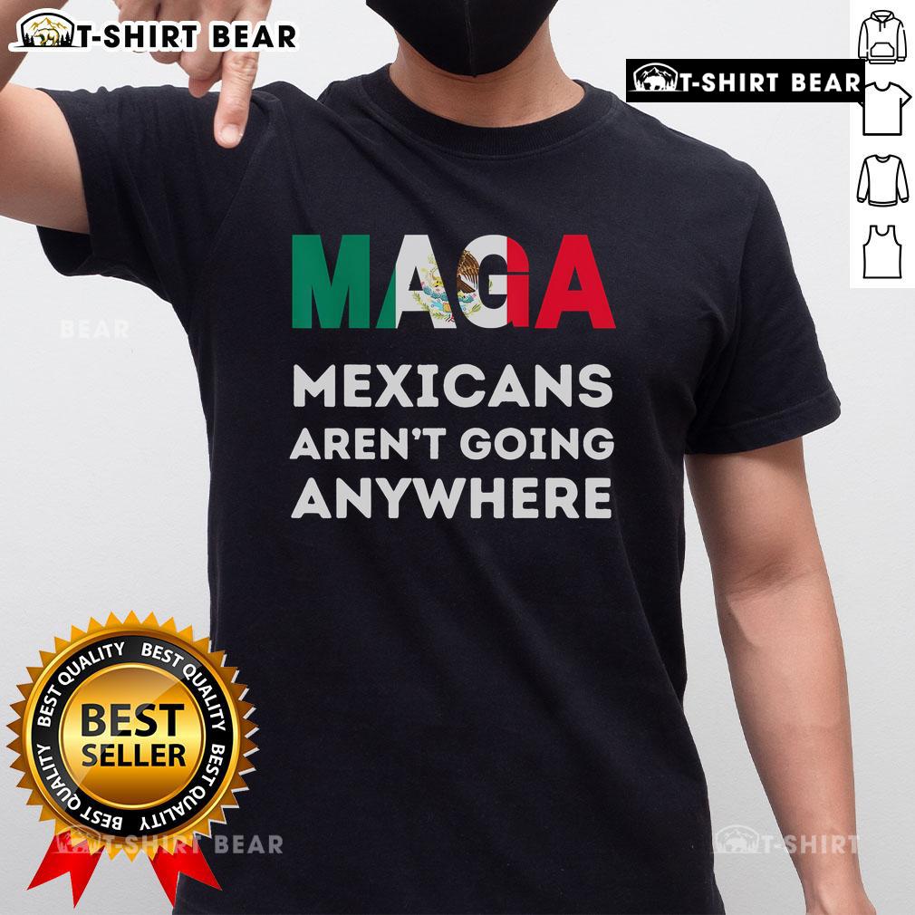 Top Maga Mexicans Aren't Going Anywhere Mexico T-Shirt featuring bold text and vibrant colors, perfect for proud supporters.