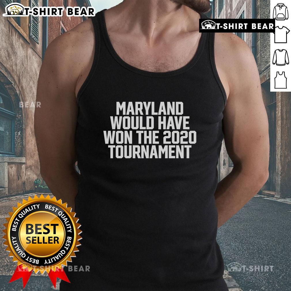 Top Maryland Would Have Won The 2020 Tournament Tank Top featuring bold graphics and vibrant colors for fans.