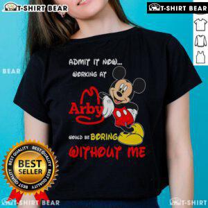 Top Mickey Mouse Admit It Now Working at Arby's Would Be Boring Without Me Ladies Tee featuring vibrant graphic design.