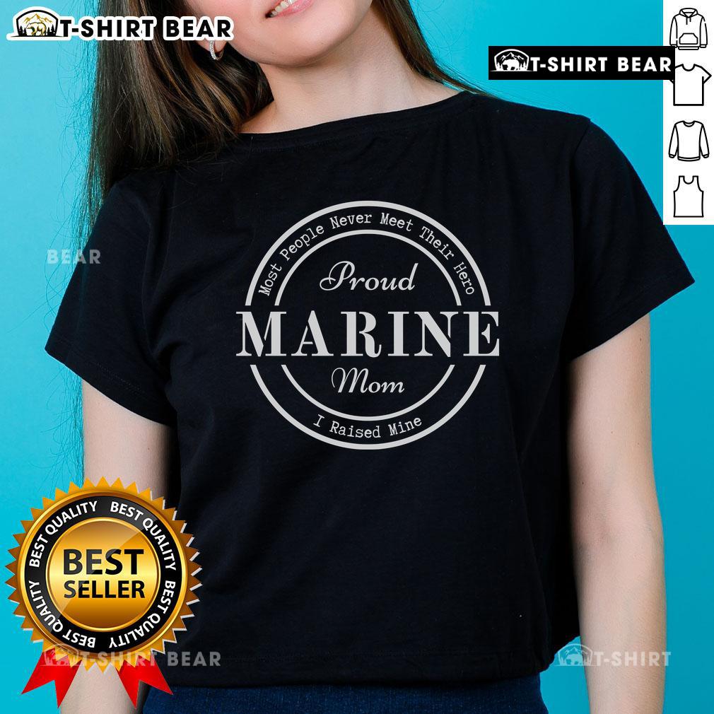 Top Most People Never Meet Their Hero I Raised Mine Proud Marine Mom Ladies Tee featuring a strong, heartfelt design.