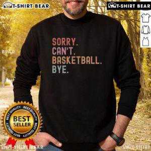 Funny basketball player sweatshirt featuring Top Sorry Can't phrase, perfect for basketball enthusiasts and casual wear.