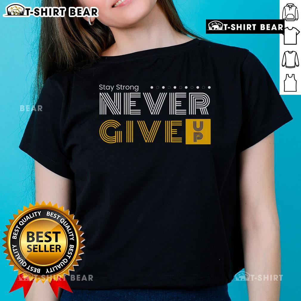 Stay Strong and Never Give Up ladies tee featuring a motivational design, perfect for empowering women's fashion.