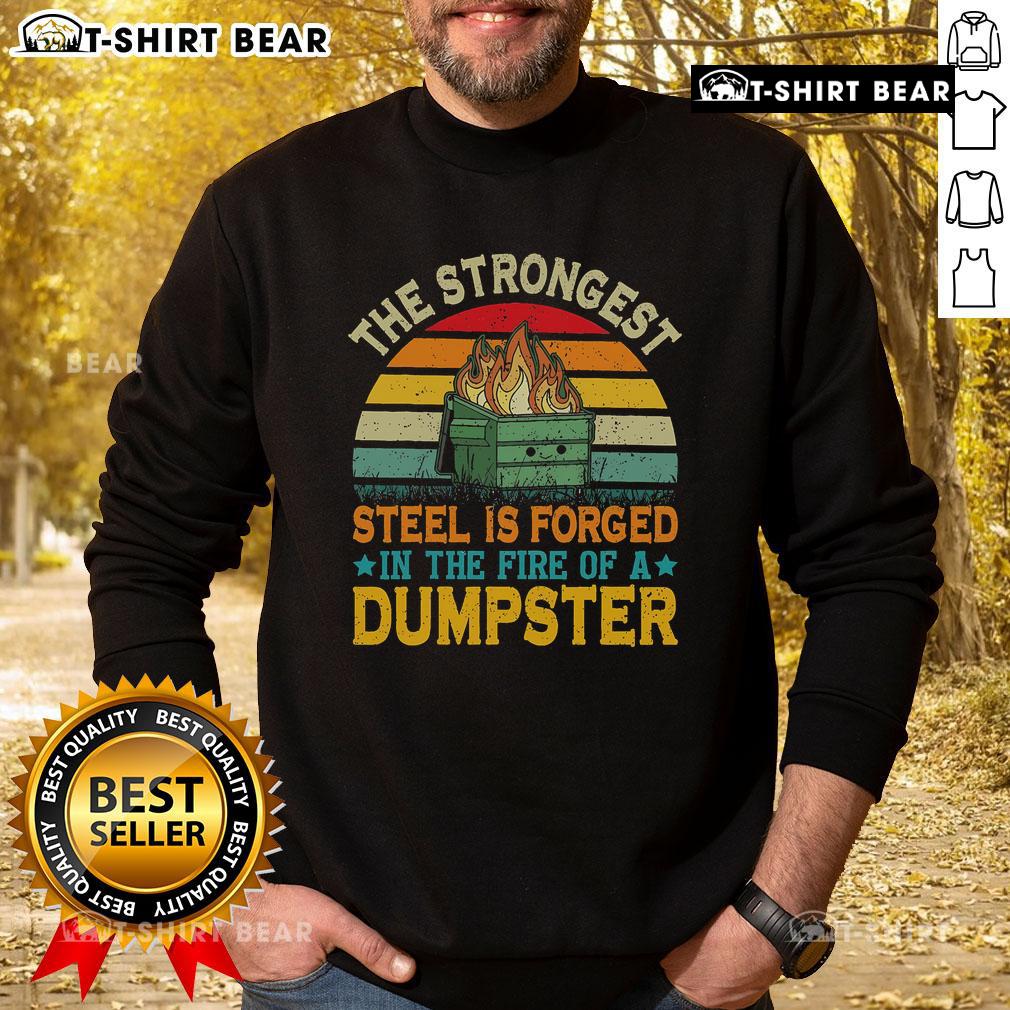 Top-The-Strongest-Steel-Is-Forged-In-The-Fire-Of-A-Dumpster sweatshirt featuring bold graphic design and casual style.