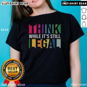 Top Think While It's Still Legal Ladies Tee in trendy design, perfect for stylish women who value free expression.