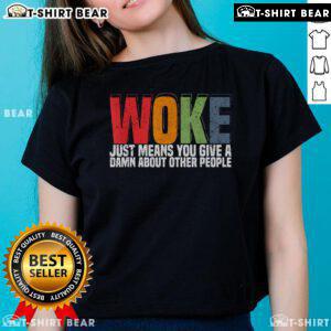 Womens tee featuring 'Top Woke Just Means You Give a Damn About Other People' slogan, perfect for social justice advocates.