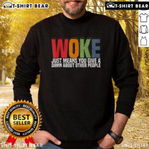 Top Woke Just Means You Give a Damn About Other People Sweatshirt in cozy fabric with a bold, inspirational print.