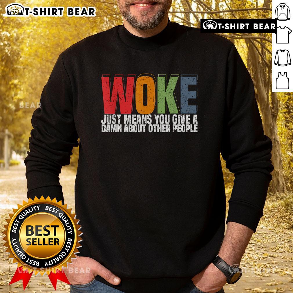 Top Woke Just Means You Give a Damn About Other People Sweatshirt in cozy fabric with a bold, inspirational print.