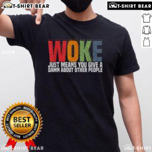 Top Woke Just Means You Give A Damn About Other People T-Shirt in vibrant colors, promoting social awareness and compassion.