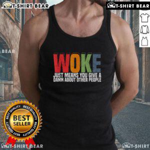 Trendy tank top featuring 'Top Woke Just Means You Give A Damn About Other People' slogan, perfect for social awareness.
