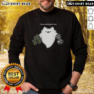 Good Ghost Cat I Have Nothing To Lose Dice Gambling Sweatshirt design featuring a playful ghost cat and dice graphics.