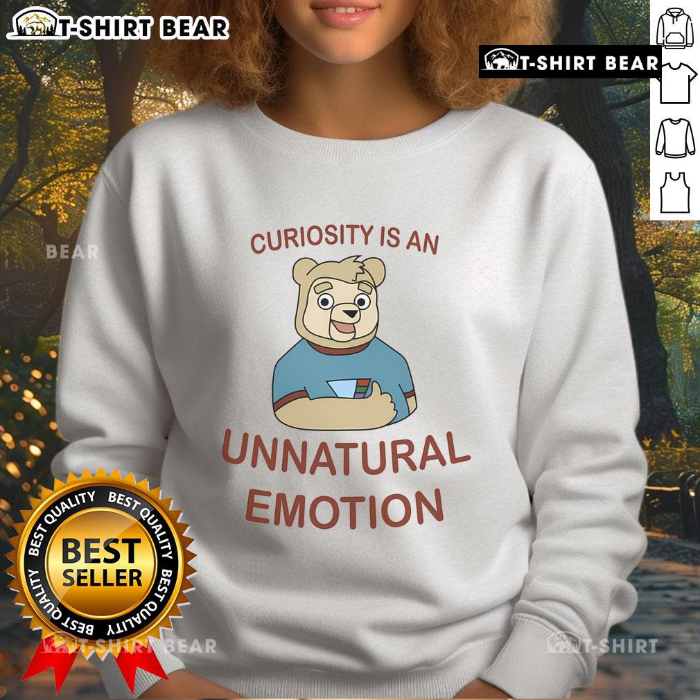 Cartoon bear sweatshirt featuring the phrase Curiosity Is An Unnatural Emotion for a fun and unique style.