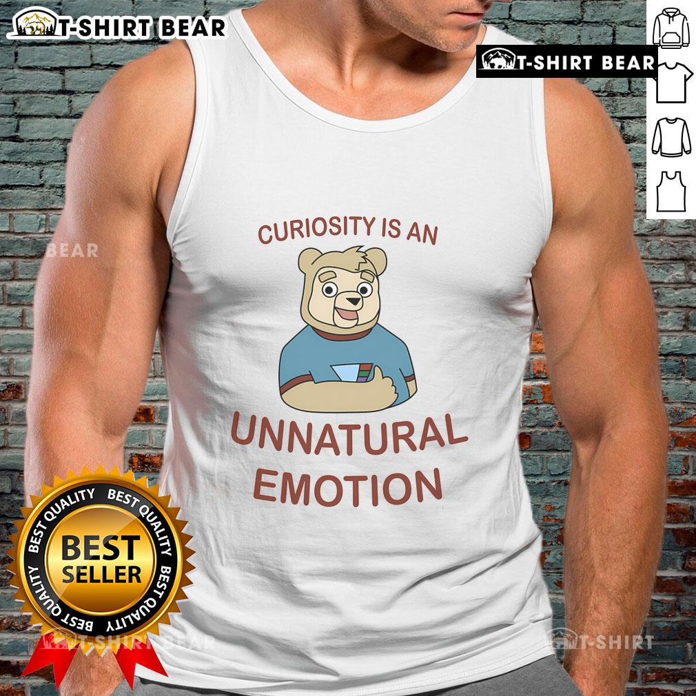 Cartoon bear wearing a tank top with the phrase Curiosity Is An Unnatural Emotion in a playful design.