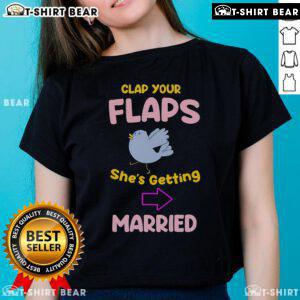 Premium Clap Your Flaps She's Getting Married Ladies Tee - fun bridal party shirt for celebrating weddings.