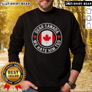 Premium Dear Canada We Hate Him Too Anti-Trump Crest Sweatshirt featuring bold graphics and a cozy design.