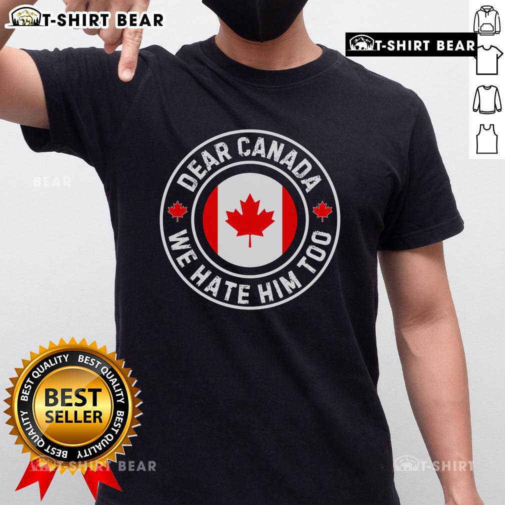 Alt Text: Premium Dear Canada We Hate Him Too Anti Trump Crest T-Shirt featuring a bold graphic and comfortable fit for supporters.