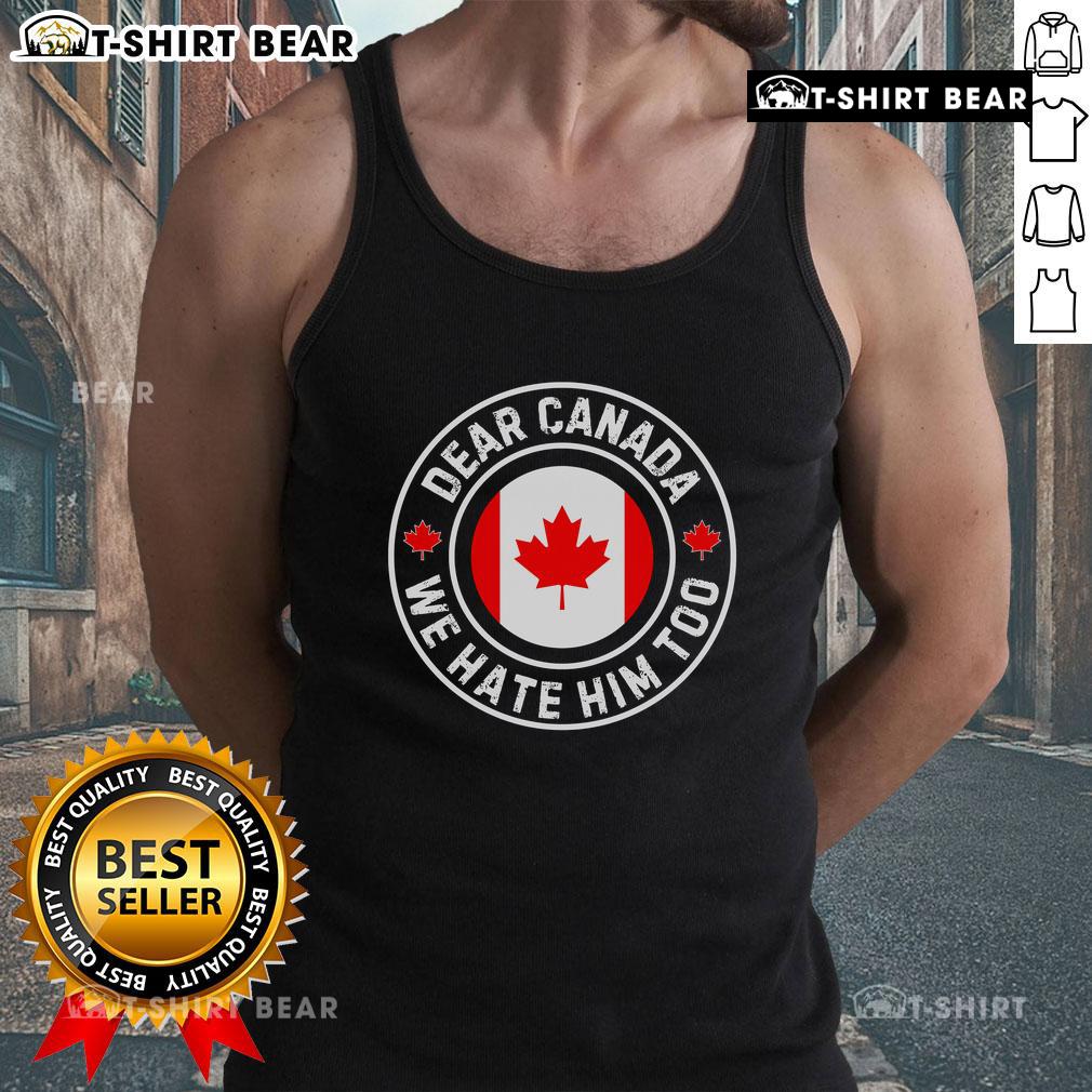 Alt Text: Premium Dear Canada We Hate Him Too Anti-Trump Crest Tank Top featuring bold graphic design and comfortable fit.