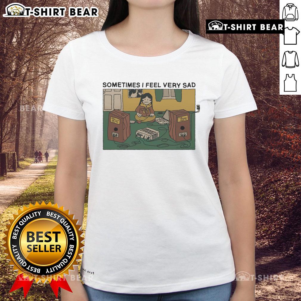 Premium Ladies Tee featuring 'Sometimes I Feel Very Sad' design, perfect for casual wear and expressing emotions.