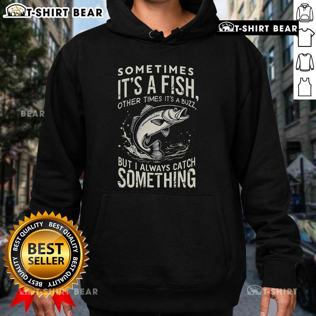 Premium 'Sometimes It's a Fish, Other Times It's Buzz' hoodie featuring a catchy phrase for fishing enthusiasts.