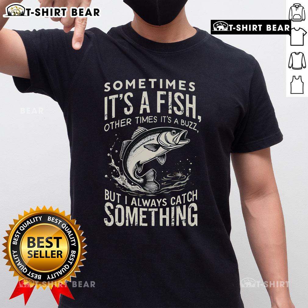 Premium 'Sometimes It's A Fish, Other Times It's Buzz' T-Shirt for fishing enthusiasts, showcasing humor and style.