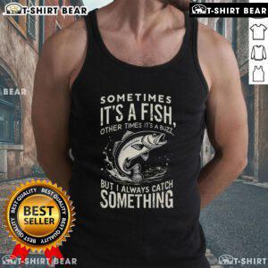 Premium tank top featuring 'Sometimes it's a fish, other times it's buzz, but I always catch something' design.