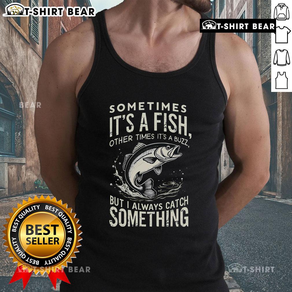 Premium tank top featuring 'Sometimes it's a fish, other times it's buzz, but I always catch something' design.