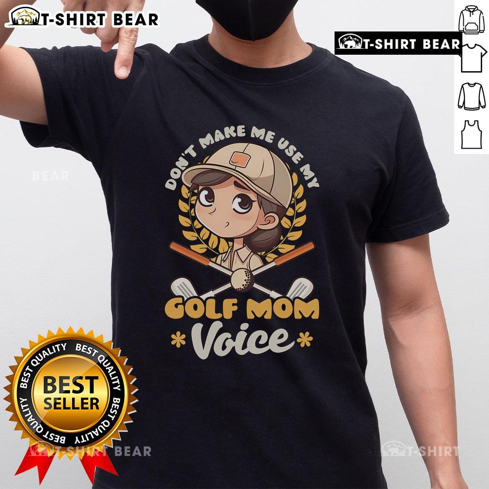 Pretty Don'T Make Me Use My Golf Mom Voice T-Shirt featuring a humorous golf-themed design for proud golf moms.