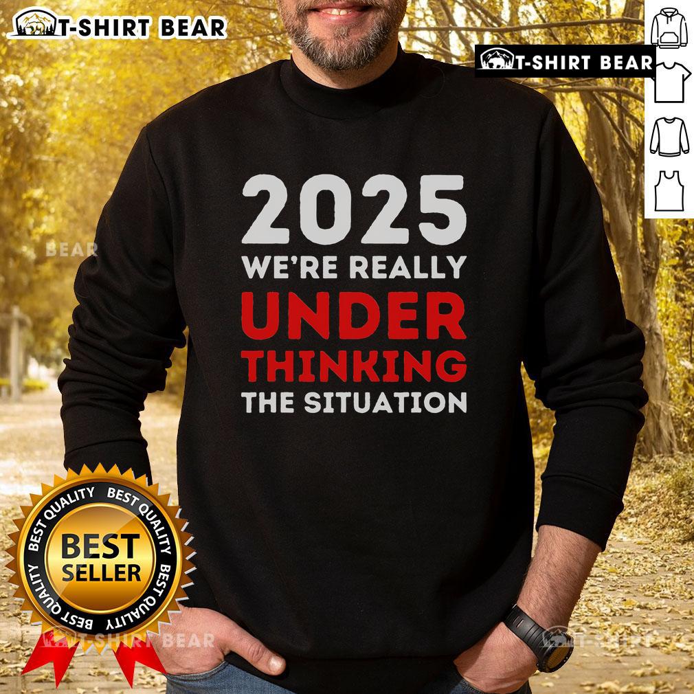 Top 2025 'We're Under Thinking the Situation' Global Crisis Trump Sweatshirt in bold design, perfect for statement fashion.