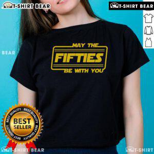 Top 50th Birthday May The Fifties Be With You Star Wars Ladies Tee featuring a fun graphic and vibrant colors.