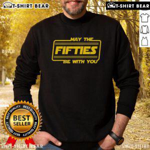 Alt Text: Top 50th Birthday May The Fifties Be With You Star Wars sweatshirt featuring iconic design for a fun celebration.