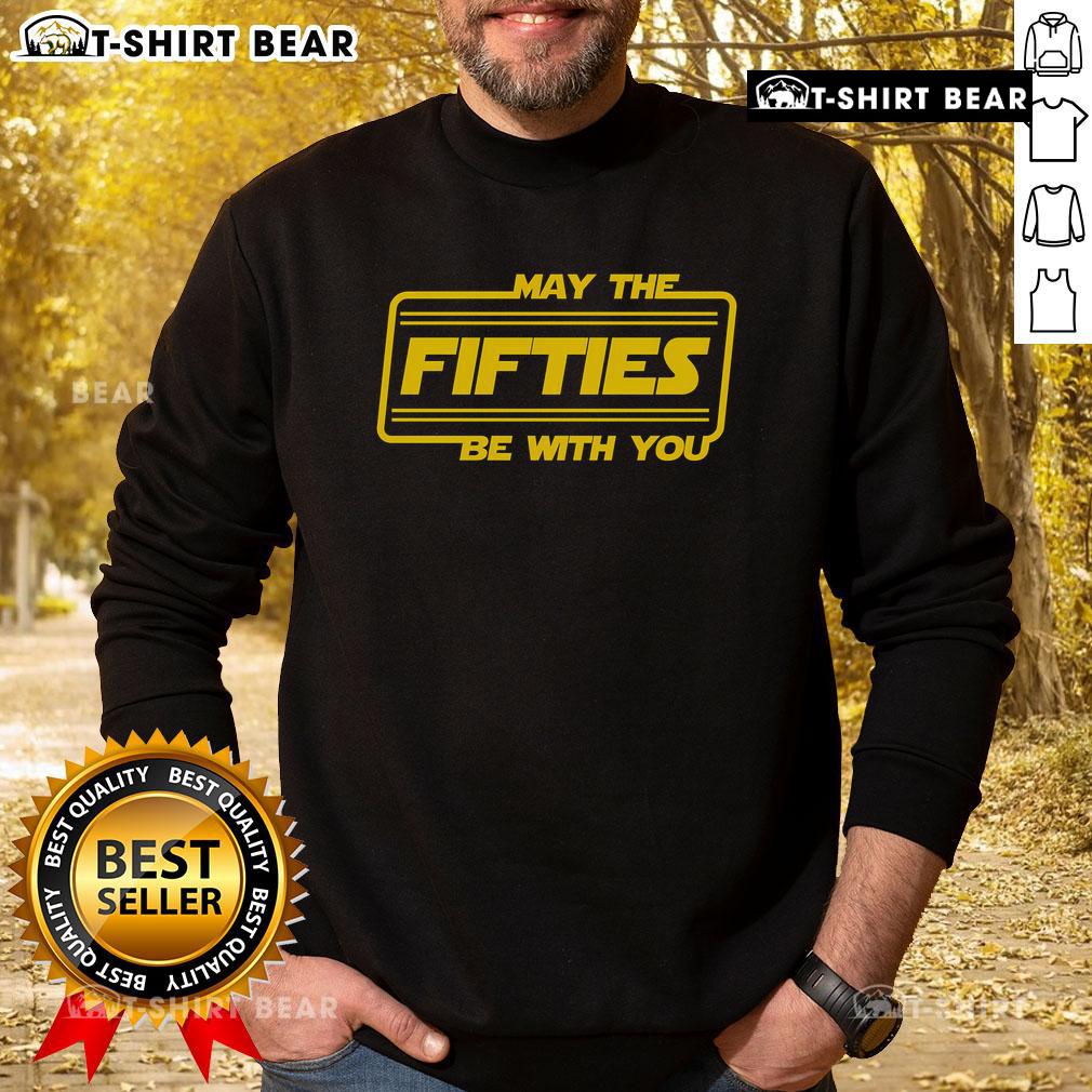 Alt Text: Top 50th Birthday May The Fifties Be With You Star Wars sweatshirt featuring iconic design for a fun celebration.