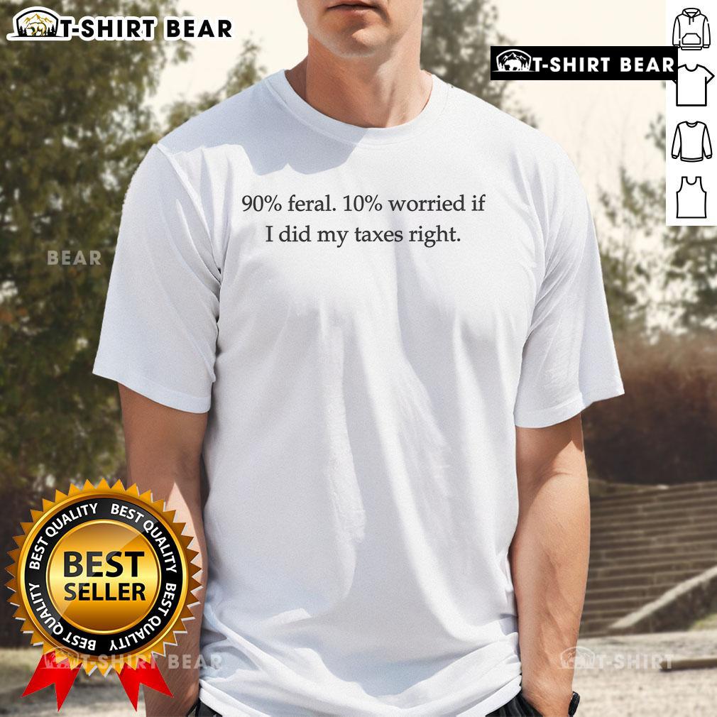 Top 90% Feral 10% Worried If I Did My Taxes Right T-Shirt design featuring playful, humorous text for tax season.