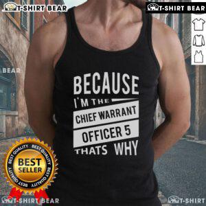 Alt Text: Top Because I'm the Chief Warrant Officer 5 CW5 That's Why tank top featuring bold military-themed design.