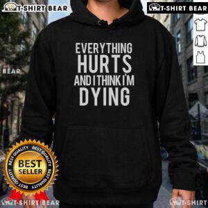 Top Everything Hurts And I Think I'm Dying Hoodie in black, featuring bold white text on a cozy sweatshirt.