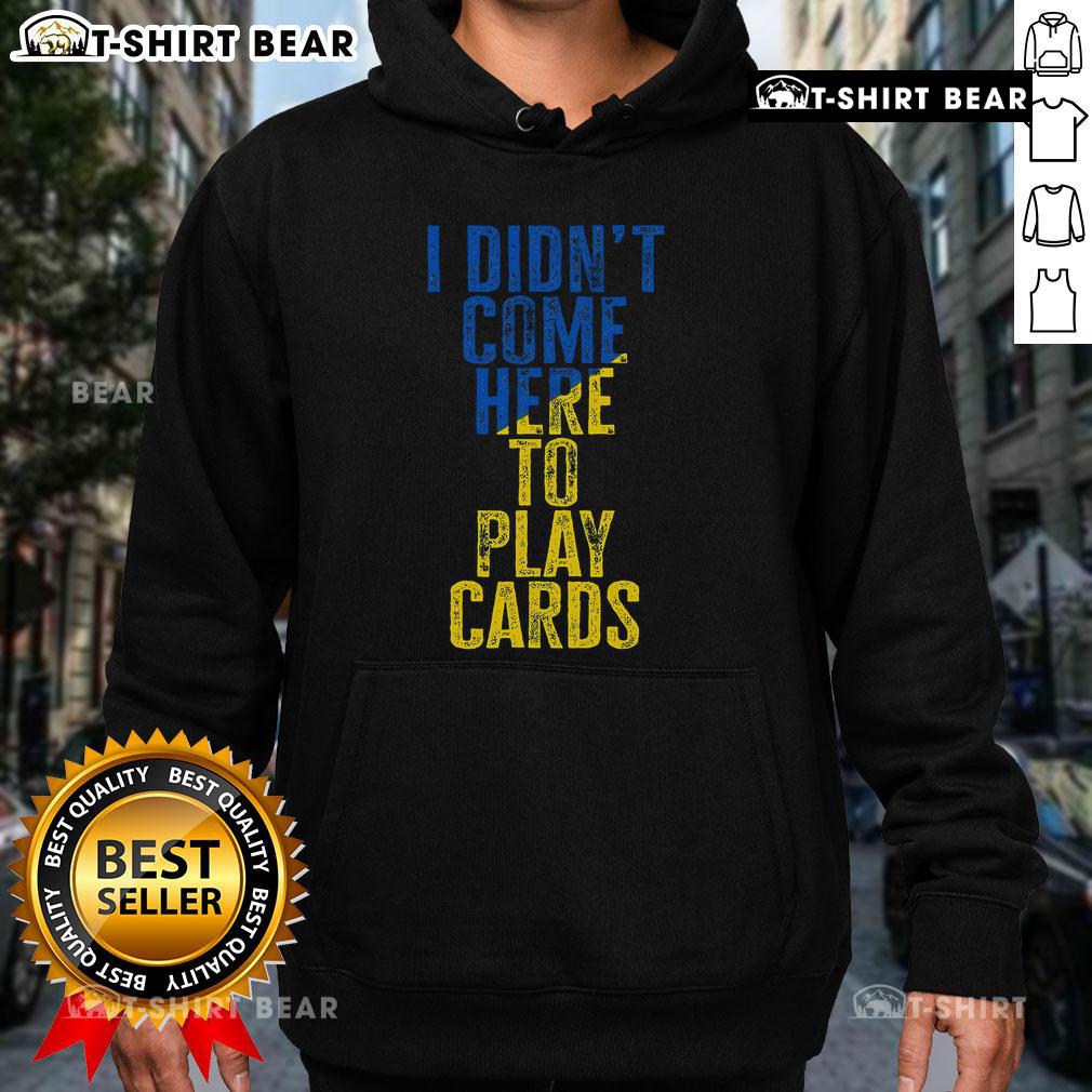 Top I Didn't Come Here To Play Cards Zelensky Ukraine Hoodie featuring bold text and stylish design for Ukraine supporters.