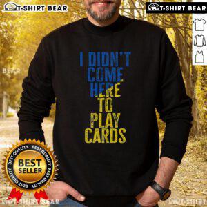 Zelensky Ukraine sweatshirt featuring 'I Didn't Come Here To Play Cards' slogan in bold lettering, perfect for proud supporters.